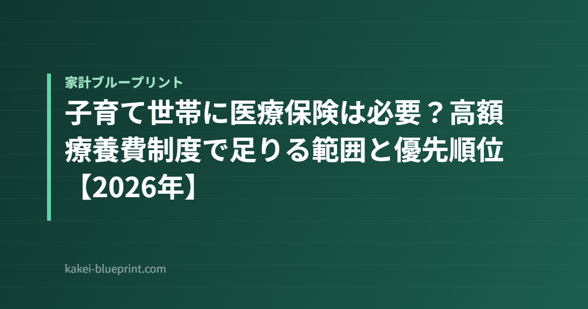 子育て世帯に医療保険は必要?高額療養費制度で足りる範囲と優先順位【2026年】