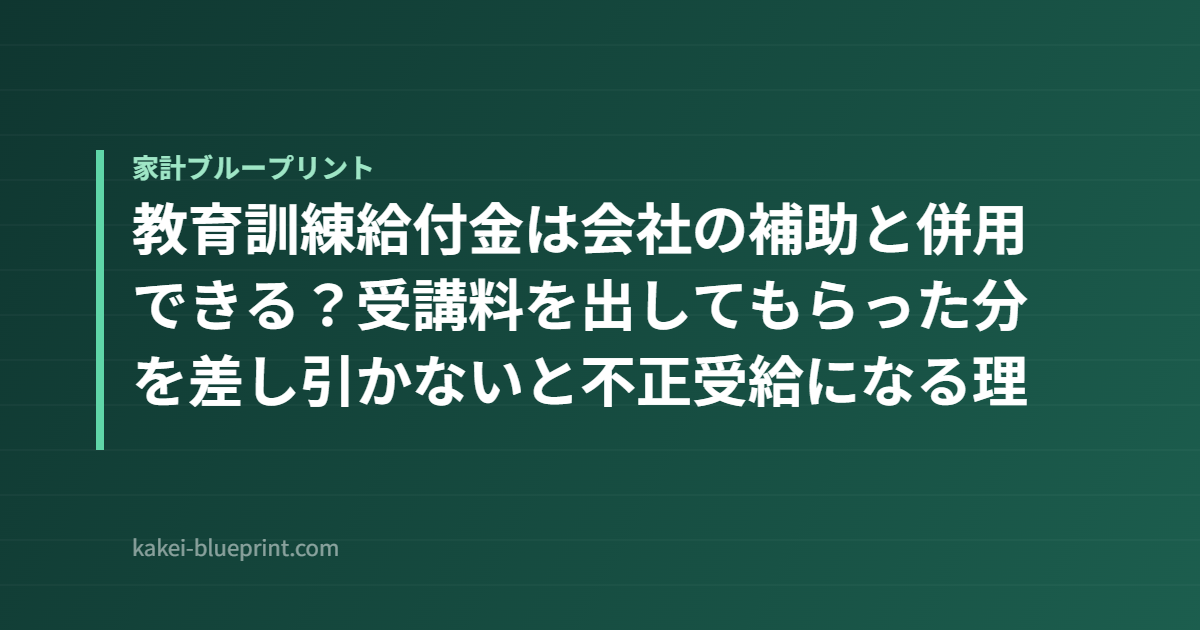 教育訓練給付金は会社の補助と併用できる？受講料を出してもらった分を差し引かないと不正受給になる理由【2026年度】