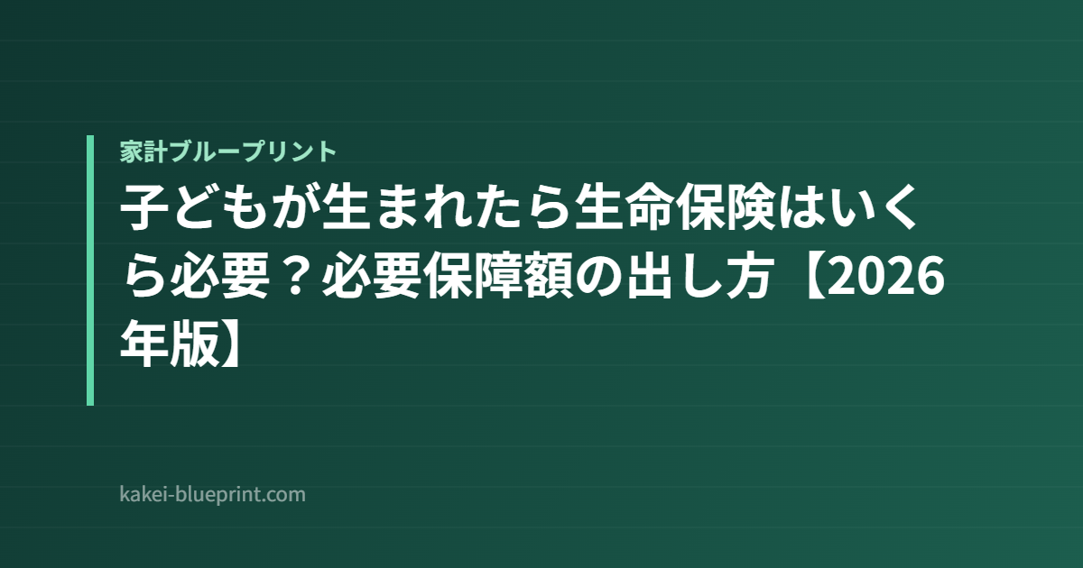 子どもが生まれたら生命保険はいくら必要?必要保障額の出し方【2026年版】